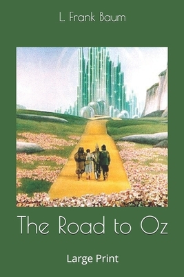 The Road to Oz: Large Print by L. Frank Baum