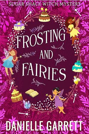 Frosting and Fairies: A Sugar Shack Witch Mystery by Danielle Garrett