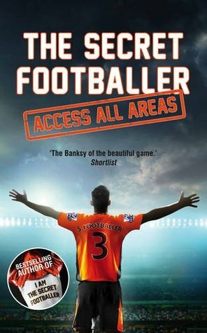 The Secret Footballer: Access All Areas by The Secret Footballer