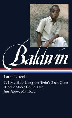 James Baldwin: Later Novels (Loa #272): Tell Me How Long the Train's Been Gone / If Beale Street Could Talk / Just Above My Head by James Baldwin