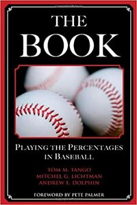 The Book: Playing the Percentages in Baseball by Mitchel Lichtman, Tom M. Tango, Andrew Dolphin