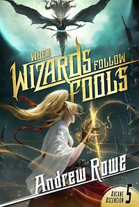 When Wizards Follow Fools by Andrew Rowe