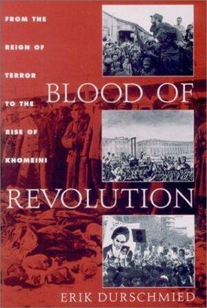 Blood of Revolution: From the Reign of Terror to the Rise of Khomeini by Erik Durschmied