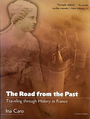 The Road from the Past: Traveling through History in France by Ina Caro