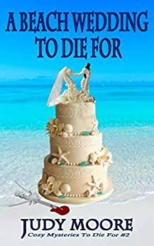 A Beach Wedding To Die For by Judy Moore