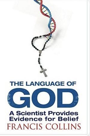 The Language of God: A Scientist Presents Evidence for Belief by Francis S. Collins