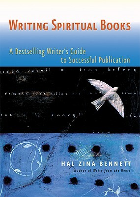 Writing Spiritual Books: A Bestselling Writer's Guide to Successful Publication by Hal Zina Bennett