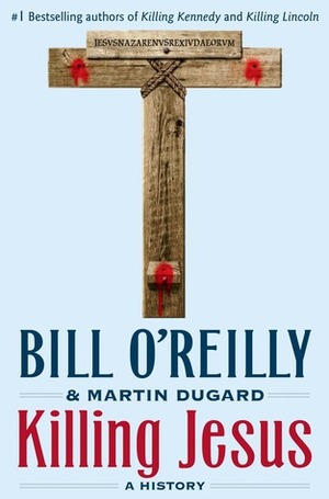 Killing Jesus: A History by Bill O'Reilly, Martin Dugard