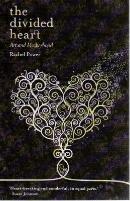The Divided Heart: Art and Motherhood by Rachel Power