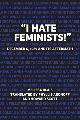 "i Hate Feminists!": December 6, 1989 and Its Aftermath by Melissa Blais