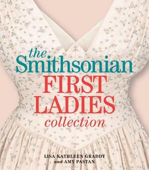 The Smithsonian First Ladies Collection by Lisa Kathleen Graddy, Amy Pastan