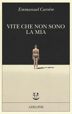 Vite che non sono la mia by Emmanuel Carrère, Maurizia Balmelli