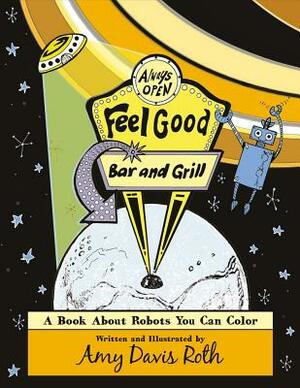 The Feel Good Bar and Grill: A Book about Robots You Can Color by Amy Roth