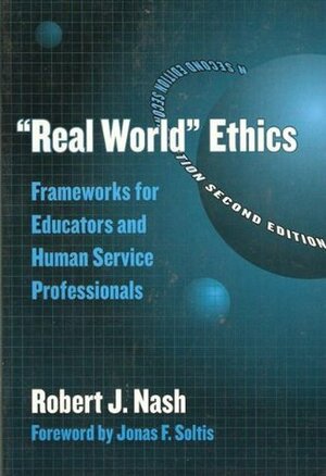 Real World Ethics: Frameworks for Educators and Human Science Professionals by Jonas F. Soltis, Robert J. Nash