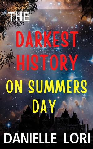 The Darkest History On Summers Day by Danielle Lori