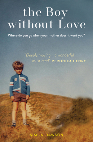 The Boy Without Love: . . . And the Farm That Saved Him by Simon Dawson