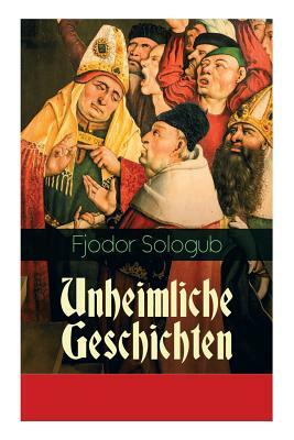 Unheimliche Geschichten: Charaktergemälde aus dem Ersten Viertel des achtzehnten Jahrhunderts by Alexander Eliasberg, Fjodor Sologub