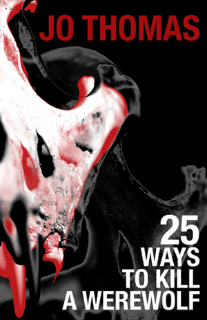 25 Ways to Kill a Werewolf by Jo M. Thomas