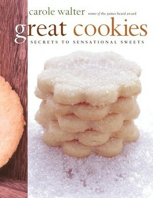 Great Cookies: Secrets to Sensational Sweets by Carole Walter