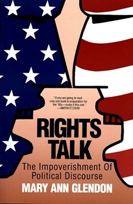 Rights Talk: The Impoverishment of Political Discourse by Mary Ann Glendon
