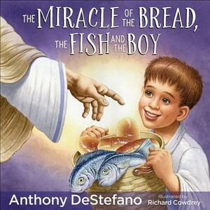 The Miracle of the Bread, the Fish, and the Boy by Anthony DeStefano