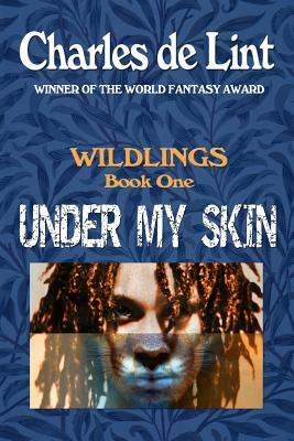 Under My Skin: Wildlings Book 1 by Charles de Lint