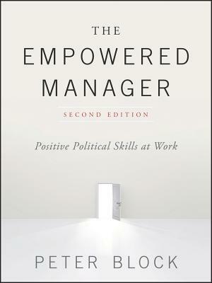 The Empowered Manager: Positive Political Skills at Work by Peter Block