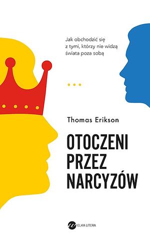 Otoczeni przez narcyzów. Jak obchodzić się z tymi, którzy nie widzą świata poza sobą by Thomas Erikson