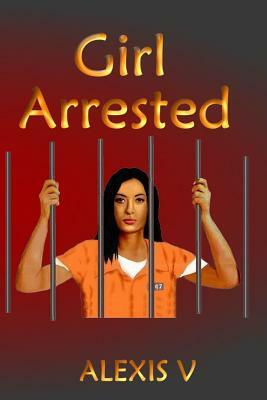 Girl Arrested: A Tragedy of Susceptibility by Alexis V