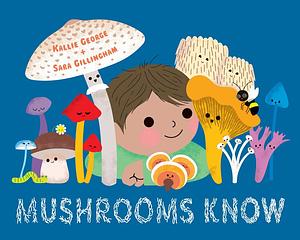Mushrooms Know: Wisdom From Our Friends the Fungi by Sara Gillingham, Kallie George