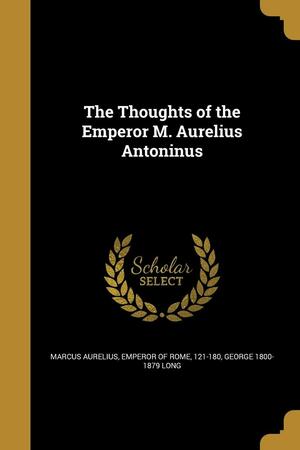 The Thoughts of the Emperor M. Aurelius Antoninus by Marcus Aurelius, George Long