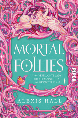 Mortal Follies: Eine verfluchte Lady, eine verbannte Hexe, ein gewagter Plan by Alexis Hall