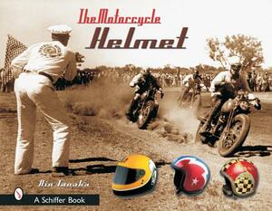 The Motorcycle Helmet: The 1930s-1990s by Rin Tanaka