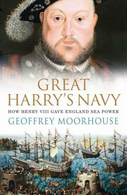 Great Harry's Navy by Geoffrey Moorhouse