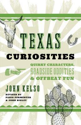 Texas Curiosities: Quirky Characters, Roadside Oddities & Offbeat Fun by Sharry Buckner, John Kelso