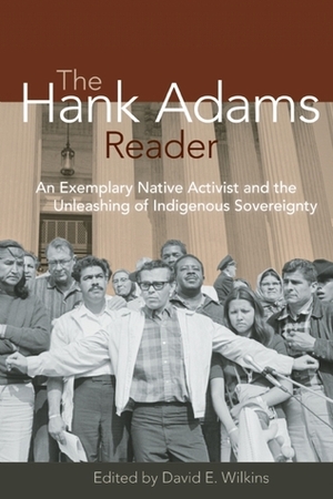 The Hank Adams Reader: An Exemplary Native Activist and the Unleashing of Indigenous Sovereignty by David E. Wilkins, Billy Frank