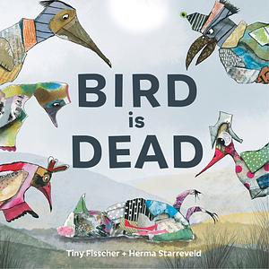 Bird is Dead by Tiny Fisscher