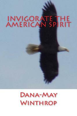 Invigorate the American Spirit by Dana-May Winthrop