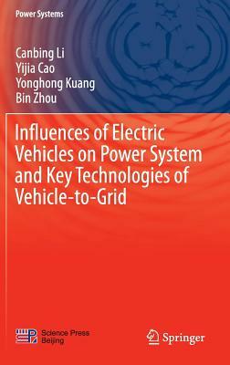 Influences of Electric Vehicles on Power System and Key Technologies of Vehicle-To-Grid by Canbing Li, Yonghong Kuang, Yijia Cao