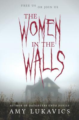 The Women in the Walls: A Dark and Dangerous Tale by Amy Lukavics
