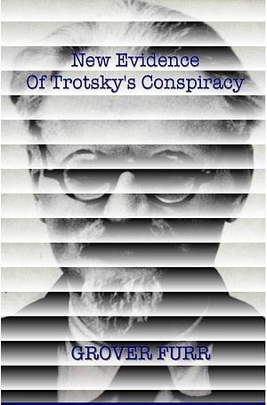 New Evidence of Leon Trotsky's Conspiracy by Grover Furr