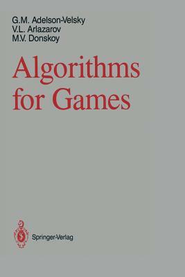 Algorithms for Games by Georgy M. Adelson-Velsky, Vladimir L. Arlazarov