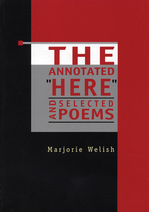 The Annotated Here and Selected Poems by Marjorie Welish