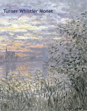 Turner, Whistler, Monet: Impressionist Visions by Katharine Lochnan, Ian Warrell