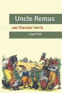 Uncle Remus: Large Print by Joel Chandler Harris