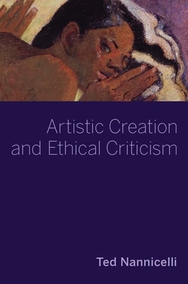 Artistic Creation and Ethical Criticism by Ted Nannicelli
