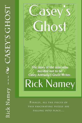 Casey's Ghost: The story of the man who decided not to be Casey Anthony's Ghost Writer by Rick Namey