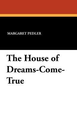 The House of Dreams-Come-True by Margaret Pedler