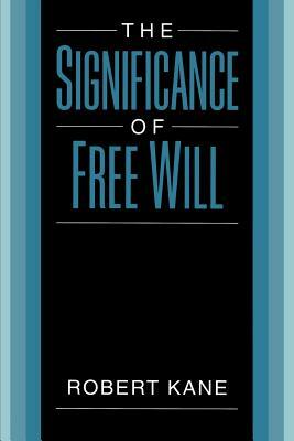 The Significance of Free Will by Robert Kane