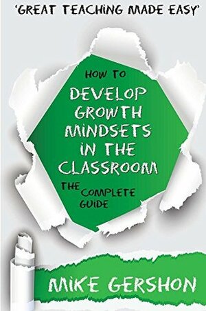 How to Develop Growth Mindsets in the Classroom: The Complete Guide by Mike Gershon